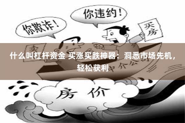 什么叫杠杆资金 买涨买跌神器：洞悉市场先机，轻松获利