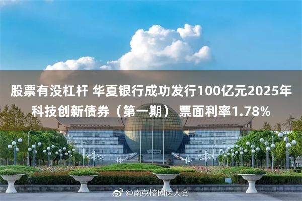 股票有没杠杆 华夏银行成功发行100亿元2025年科技创新债券(第一期) 票面利率1.78%