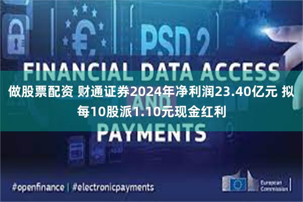 做股票配资 财通证券2024年净利润23.40亿元 拟每10股派1.10元现金红利