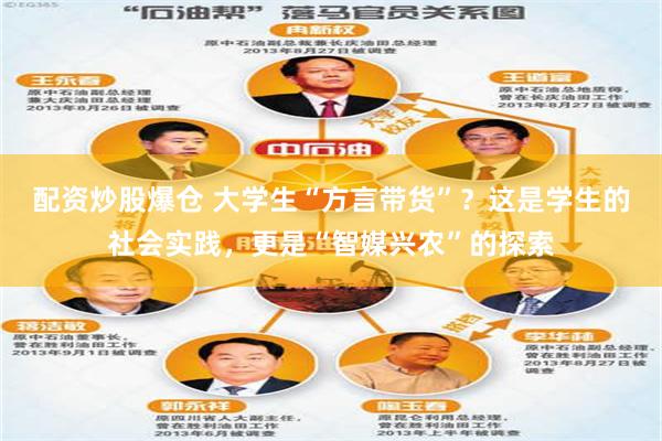 配资炒股爆仓 大学生“方言带货”？这是学生的社会实践，更是“智媒兴农”的探索