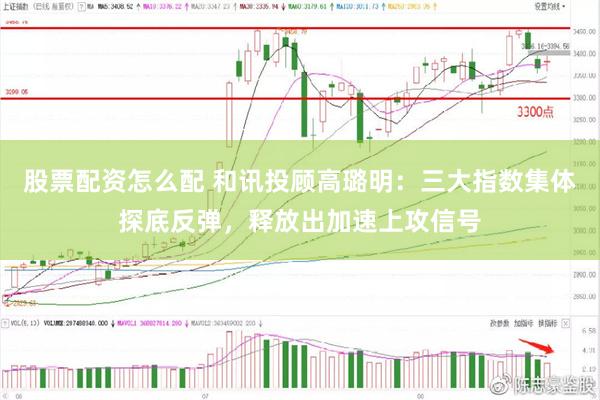 股票配资怎么配 和讯投顾高璐明：三大指数集体探底反弹，释放出加速上攻信号