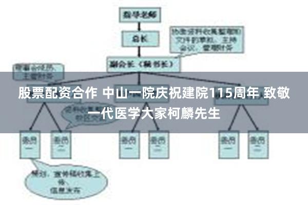 股票配资合作 中山一院庆祝建院115周年 致敬一代医学大家柯麟先生