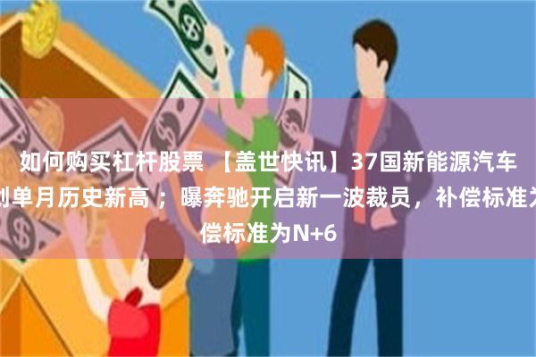 如何购买杠杆股票 【盖世快讯】37国新能源汽车销量创单月历史新高 ；曝奔驰开启新一波裁员，补偿标准为N+6