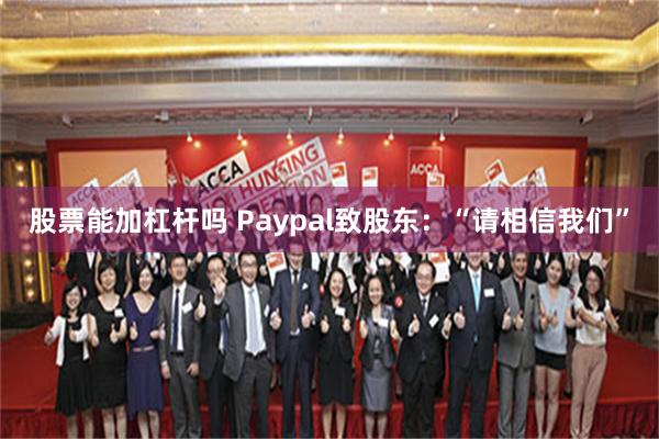 股票能加杠杆吗 Paypal致股东：“请相信我们”