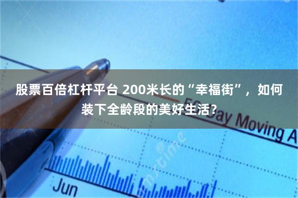 股票百倍杠杆平台 200米长的“幸福街”，如何装下全龄段的美好生活？