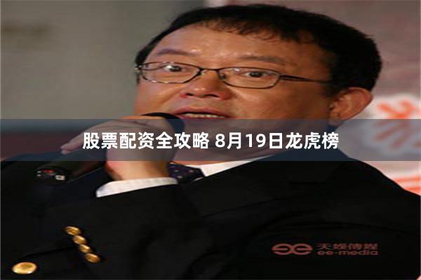 股票配资全攻略 8月19日龙虎榜
