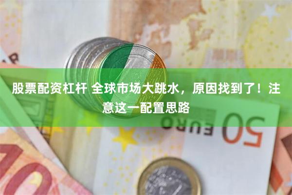 股票配资杠杆 全球市场大跳水，原因找到了！注意这一配置思路