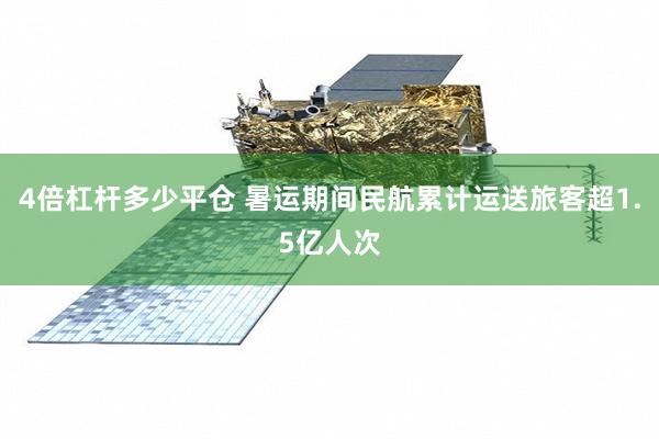 4倍杠杆多少平仓 暑运期间民航累计运送旅客超1.5亿人次