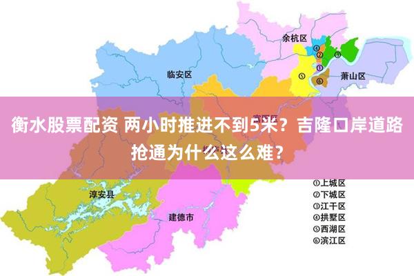 衡水股票配资 两小时推进不到5米?吉隆口岸道路抢通为什么这么难?