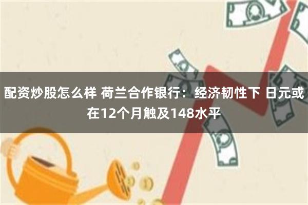 配资炒股怎么样 荷兰合作银行：经济韧性下 日元或在12个月触及148水平
