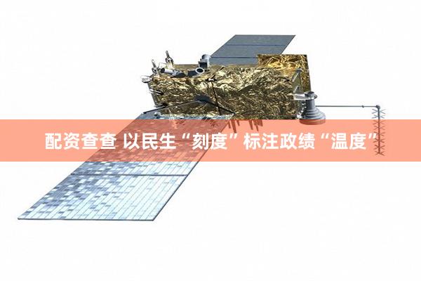 配资查查 以民生“刻度”标注政绩“温度”