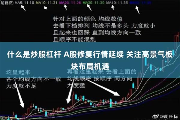 什么是炒股杠杆 A股修复行情延续 关注高景气板块布局机遇