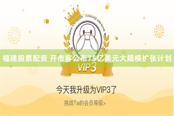 福建股票配资 开市客公布75亿美元大规模扩张计划